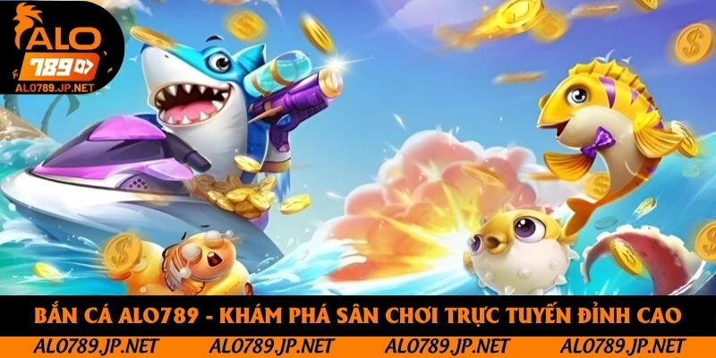 Bắn Cá Alo789 - Hệ Thống Giải Trí Online Chuyên Nghiệp, Chất Lượng 1 Bắn Cá Alo789 - Khám Phá Sân Chơi Trực Tuyến Đỉnh Cao